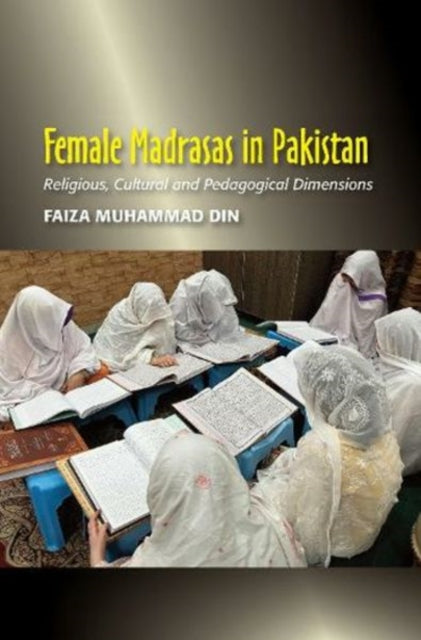 Female Madrasas in Pakistan: Religious, Cultural and Pedagogical Dimensions
