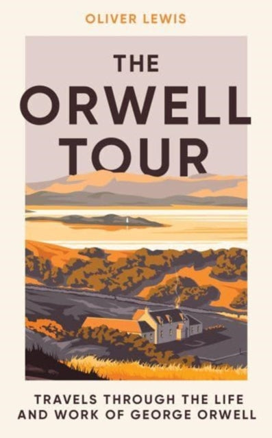 The Orwell Tour: Travels through the life and work of George Orwell