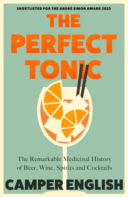 The Perfect Tonic: The Remarkable Medicinal History of Beer, Wine, Spirits and Cocktails