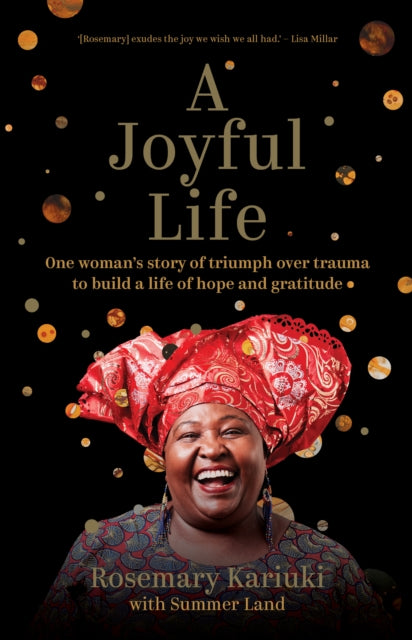 A Joyful Life: One Woman's Story of Triumph Over Trauma to Build a Life of Hope and Gratitude