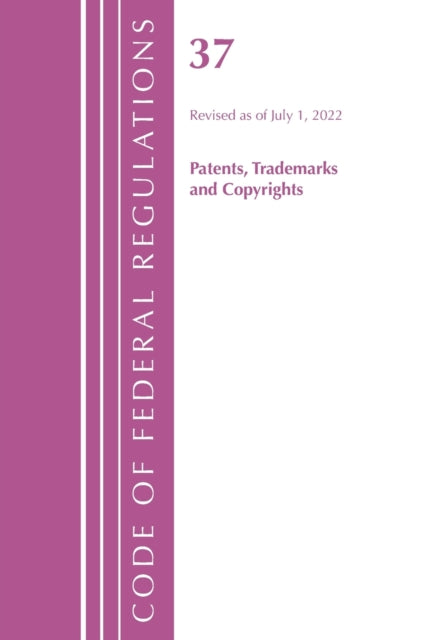 Code of Federal Regulations, Title 37 Patents, Trademarks and Copyrights, Revised as of July 1, 2022
