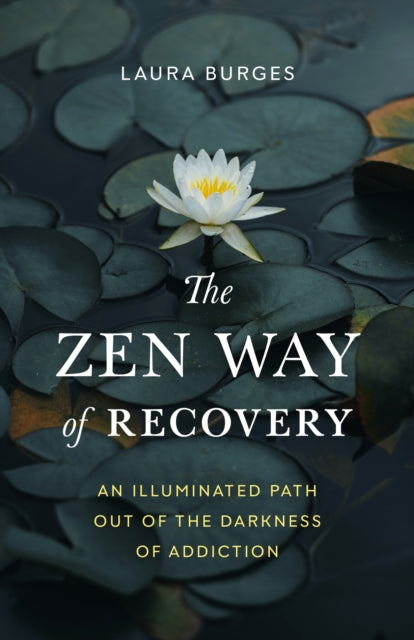 Zen Way of Recovery, The: An Illuminated Path Out of the Darkness of Addiction
