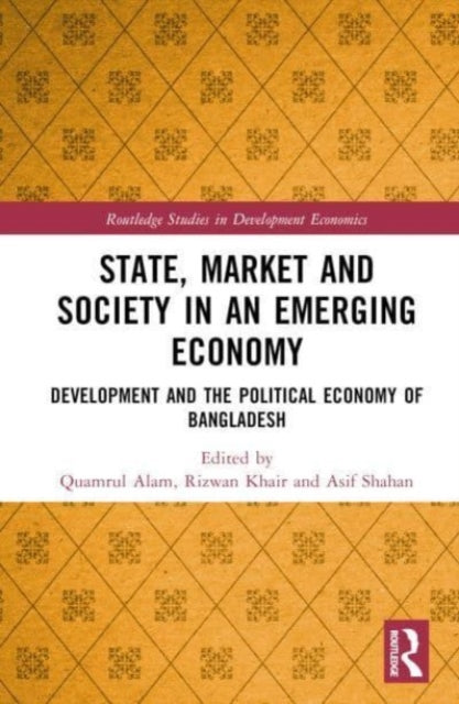 State, Market and Society in an Emerging Economy: Development and the Political Economy of Bangladesh