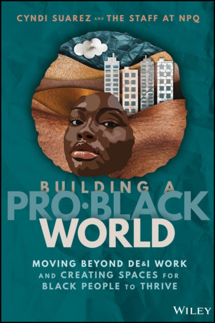 Building A Pro-Black World: Moving Beyond DE&I Work and Creating Spaces for Black People to Thrive