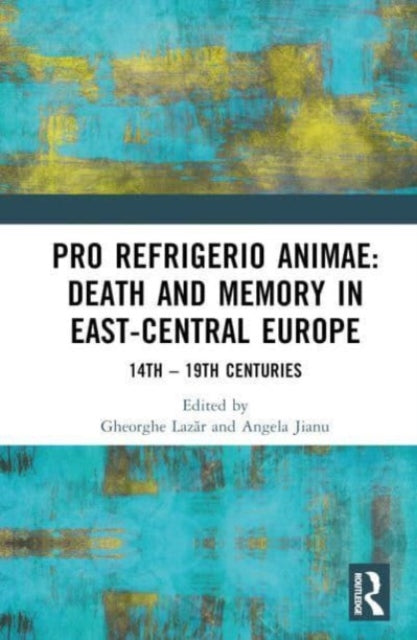 Pro refrigerio animae: Death and Memory in East-Central Europe: 14th - 19th Centuries