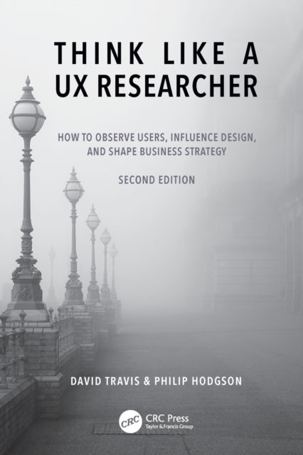 Think Like a UX Researcher: How to Observe Users, Influence Design, and Shape Business Strategy