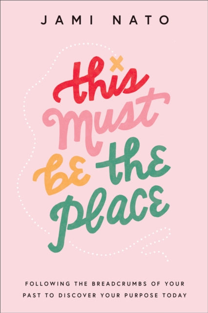 This Must Be the Place - Following the Breadcrumbs of Your Past to Discover Your Purpose Today