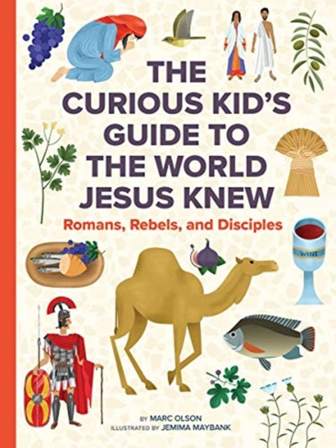 The Curious Kid's Guide to the World Jesus Knew: Romans, Rebels, and Disciples