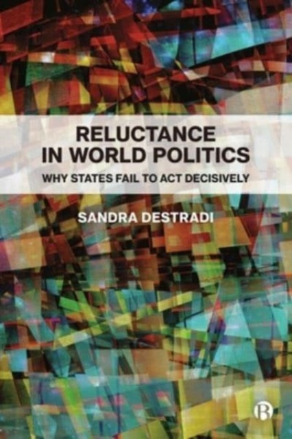 Reluctance in World Politics: Why States Fail to Act Decisively