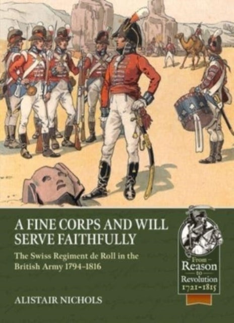 A Fine Corps and Will Serve Faithfully: The Swiss Regiment de Roll in the British Army 1794-1816