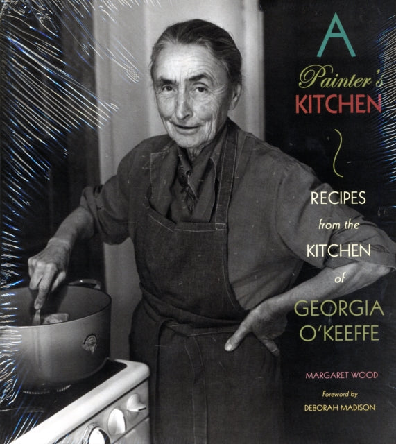 Painter's Kitchen: Recipes from the Kitchen of Georgia O'Keeffe: New Edition