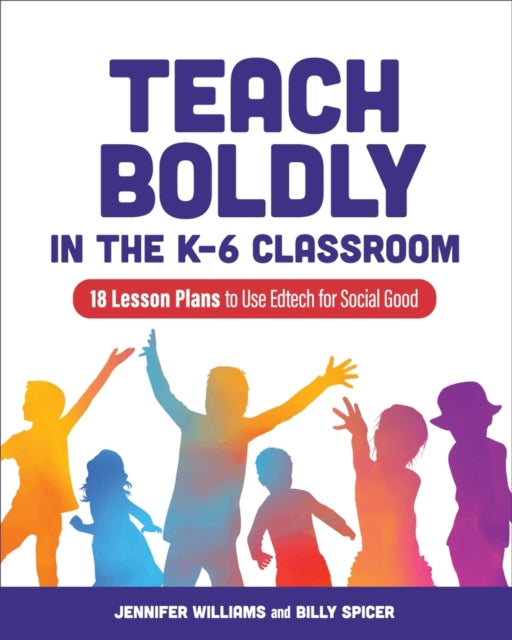 Teach Boldly in the K-6 Classroom: 18 Lesson Plans to Use Edtech for Social Good