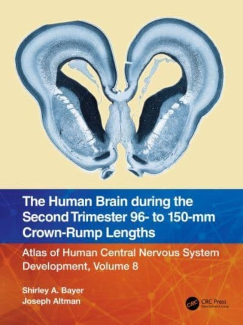 The Human Brain during the Second Trimester 96- to 150-mm Crown-Rump Lengths: Atlas of Human Central Nervous System Development, Volume 8