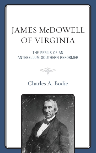 James McDowell of Virginia: The Perils of an Antebellum Southern Reformer
