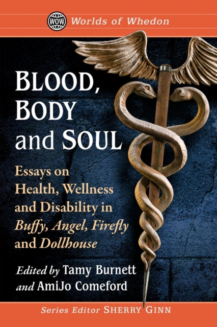 Blood, Body and Soul: Essays on Health, Wellness and Disability in Buffy, Angel, Firefly and Dollhouse