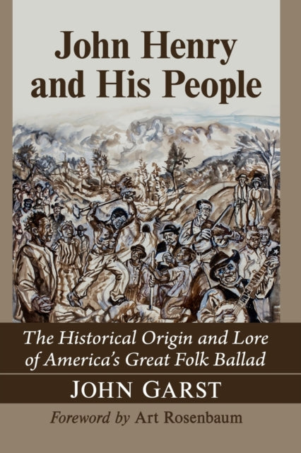 John Henry and His People: The Historical Origin and Lore of America's Great Folk Ballad