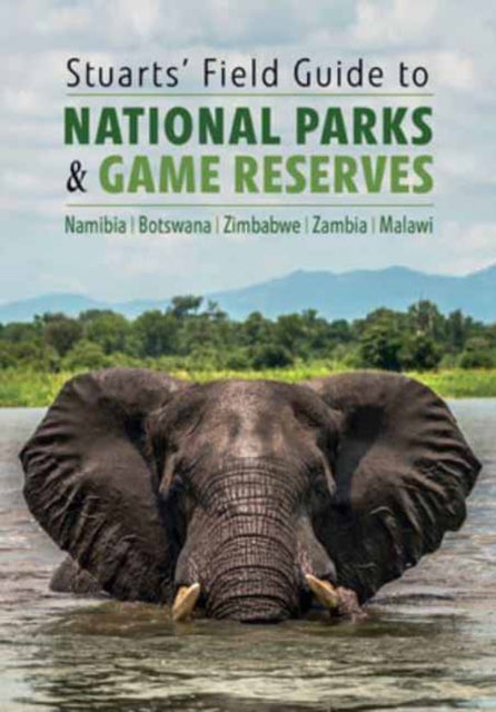 Stuarts' Field Guide to National Parks & Game Reserves - Namibia, Botswana, Zimbabwe, Zambia & Malawi: Struik Nature Field Guides