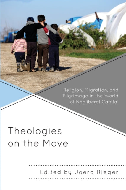 Theologies on the Move: Religion, Migration, and Pilgrimage in the World of Neoliberal Capital