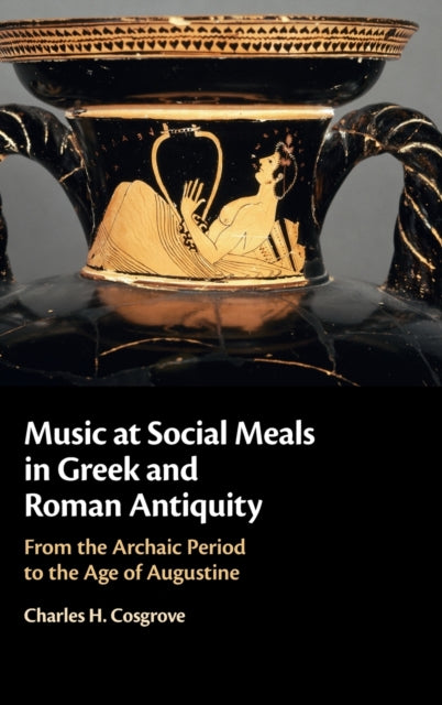 Music at Social Meals in Greek and Roman Antiquity: From the Archaic Period to the Age of Augustine