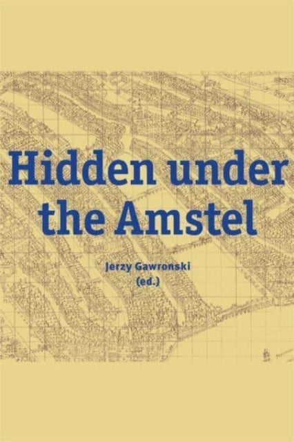 Hidden under the Amstel: Urban stories of Amsterdam told through archaeological finds from the North/South Line