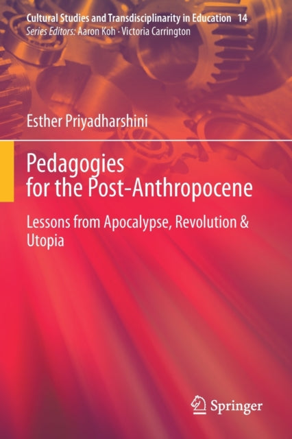 Pedagogies for the Post-Anthropocene: Lessons from Apocalypse, Revolution & Utopia