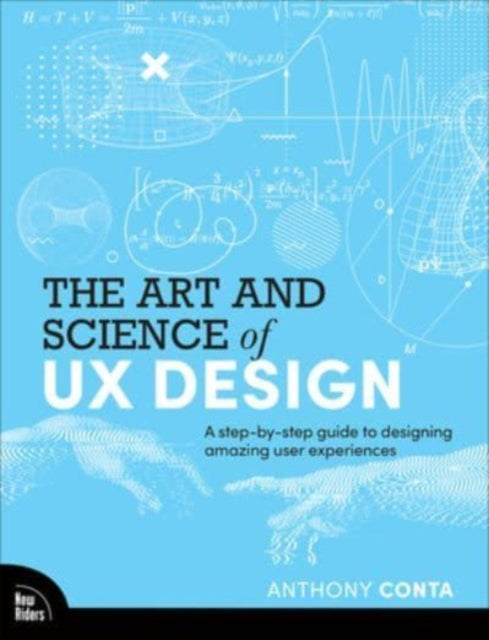 The Art and Science of UX Design: A step-by-step guide to designing amazing user experiences