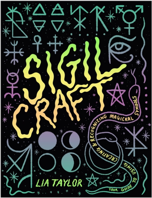 Sigil Craft: Your Guide to Using, Creating & Recognizing Magickal Symbols