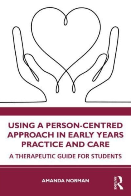 Using a Person-Centred Approach in Early Years Practice: A Therapeutic Guide for Students