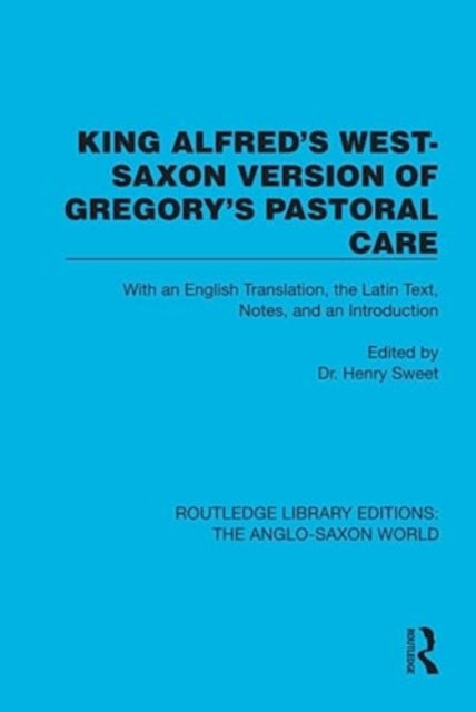 King Alfred's West-Saxon Version of Gregory's Pastoral Care: With an English Translation, the Latin Text, Notes, and an Introduction