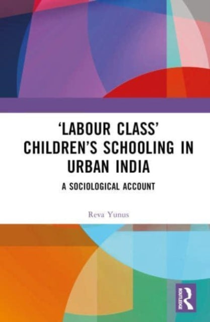 'Labour Class' Children's Schooling in Urban India: A Sociological Account