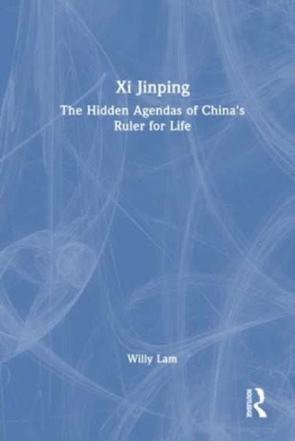 Xi Jinping: The Hidden Agendas of China's Ruler for Life