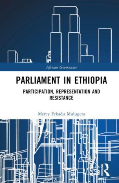 Parliament in Ethiopia: Participation, Representation and Resistance