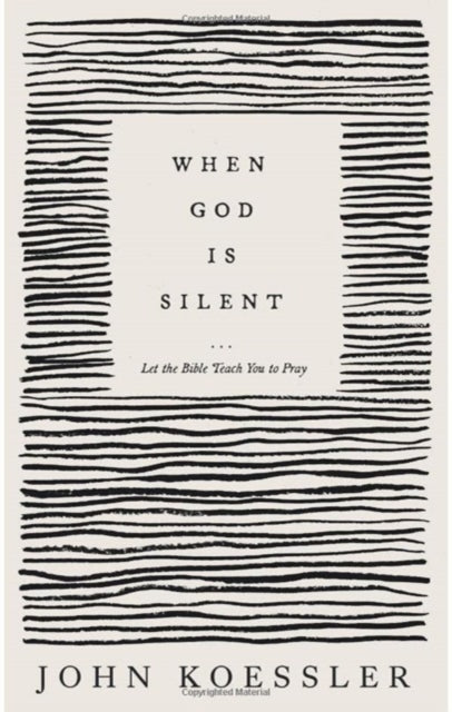 When God Is Silent - Let the Bible Teach You to Pray