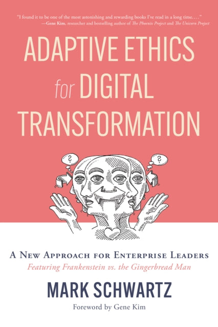 Adaptive Ethics for Digital Transformation: A New Approach for Enterprise Leaders (Featuring Frankenstein Vs the Gingerbread Man)