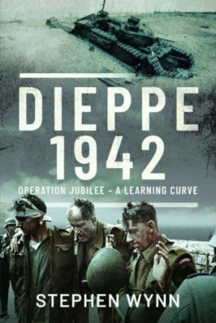Dieppe 1942: Operation Jubilee A Learning Curve