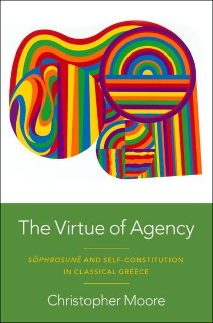 The Virtue of Agency: Sophrosune and Self-Constitution in Classical Greece