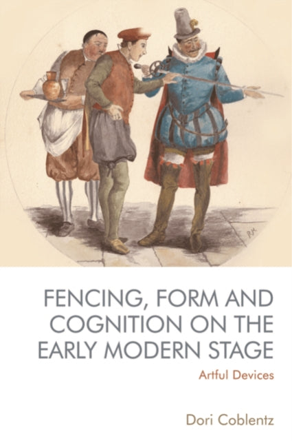 Fencing, Form and Cognition on the Early Modern Stage: Artful Devices