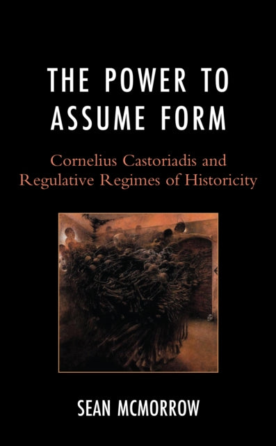 The Power to Assume Form: Cornelius Castoriadis and Regimes of Historicity