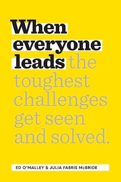 When Everyone Leads: How The Toughest Challenges Get Seen And Solved