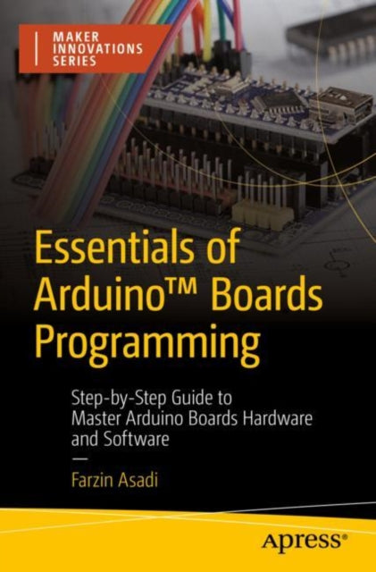 Essentials of Arduino (TM) Boards Programming: Step-by-Step Guide to Master Arduino Boards Hardware and Software