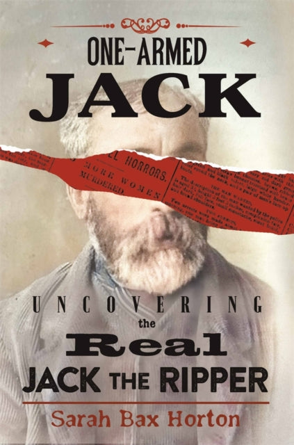 One-Armed Jack: Uncovering the Real Jack the Ripper