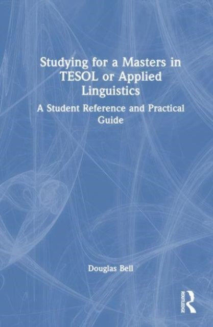 Studying for a Masters in TESOL or Applied Linguistics: A Student Reference and Practical Guide