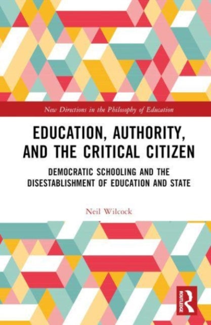 Education, Authority, and the Critical Citizen: Democratic Schooling and the Disestablishment of Education and State