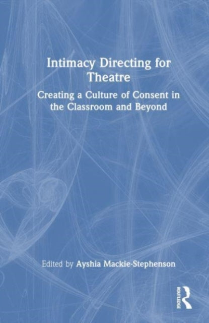 Intimacy Directing for Theatre: Creating a Culture of Consent in the Classroom and Beyond