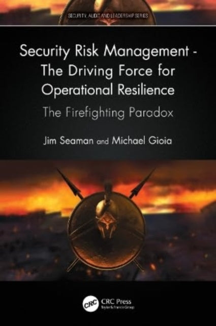 Security Risk Management - The Driving Force for Operational Resilience: The Firefighting Paradox