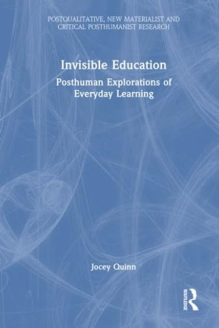 Invisible Education: Posthuman Explorations of Everyday Learning