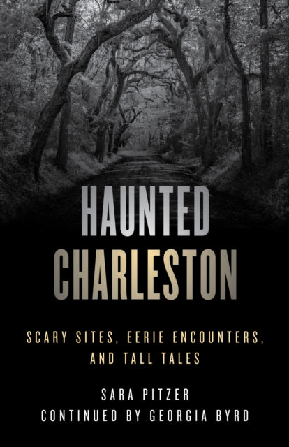 Haunted Charleston: Scary Sites, Eerie Encounters, and Tall Tales