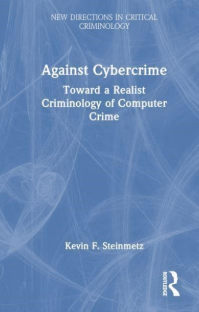 Against Cybercrime: Toward a Realist Criminology of Computer Crime