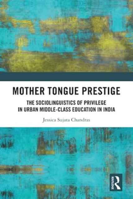 Mother Tongue Prestige: The Sociolinguistics of Privilege in Urban Middle-Class Education in India