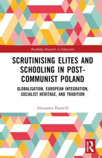 Scrutinising Elites and Schooling in Post-Communist Poland: Globalisation, European Integration, Socialist Heritage, and Tradition